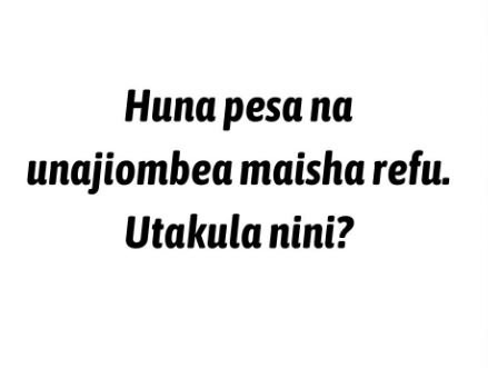 Huna pesa na unajiombea maisha refu utakula nini?