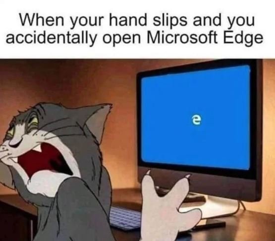 When your hand slips and you accidentally open microsoft edge