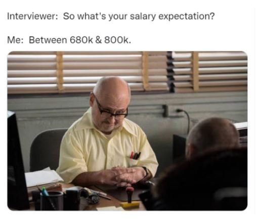 Interviewer so what's your salary expectation? me between 68ok 8ook.