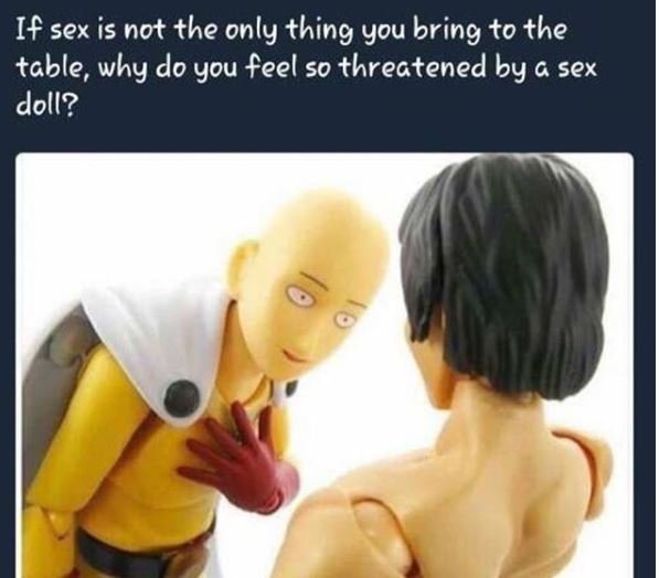 If sex is not the only thing you bring t0 the table, why do you feel s0 threaten