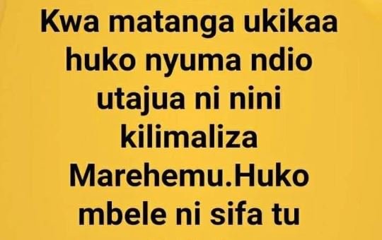 Kwa matanga ukikaa huko nyuma ndio utajua ni nini kilimaliza marehemu huko mbele