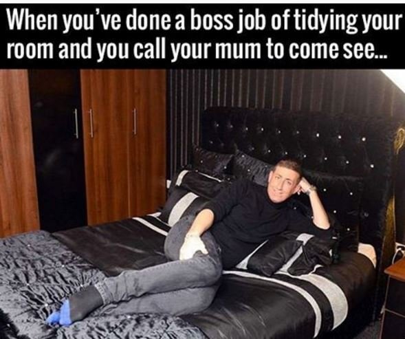 When you've done a boss job of tidying your room andyou call your mum to come se