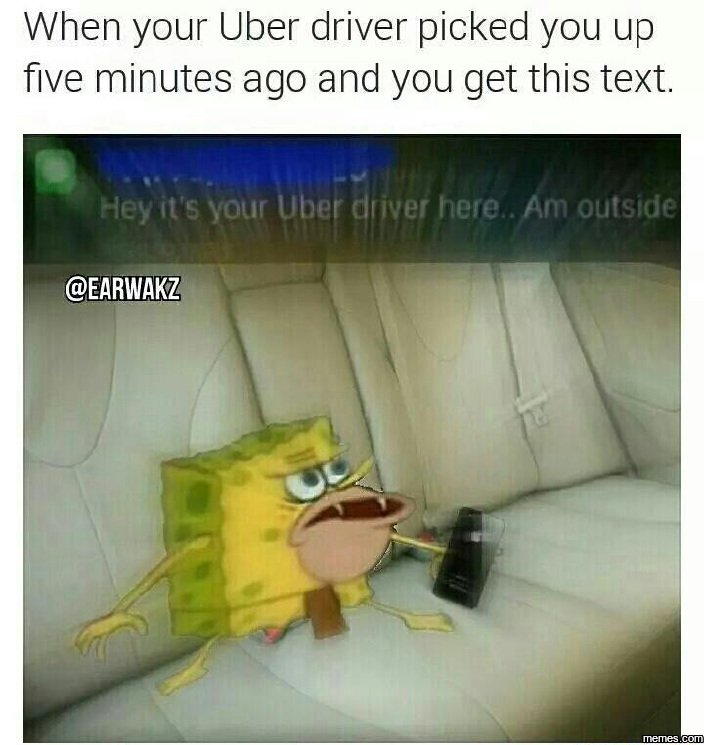 When your uber driver picked you up five minutes ago and you get this text. heyi