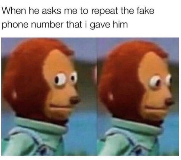 When he asks me to repeat the fake phone number that gave him