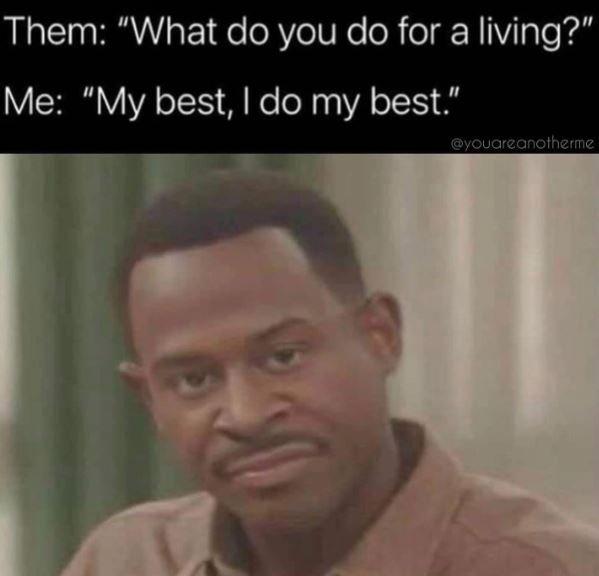 Them what do you do for a living? me my best, i do my best vouarcanolhermz