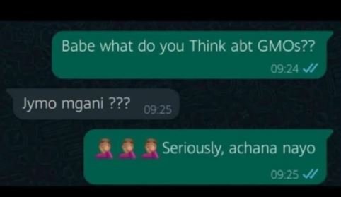 Babe what do you think abt gmos?? 09,24 w jymo mgani ??? 09.25 seriously achana