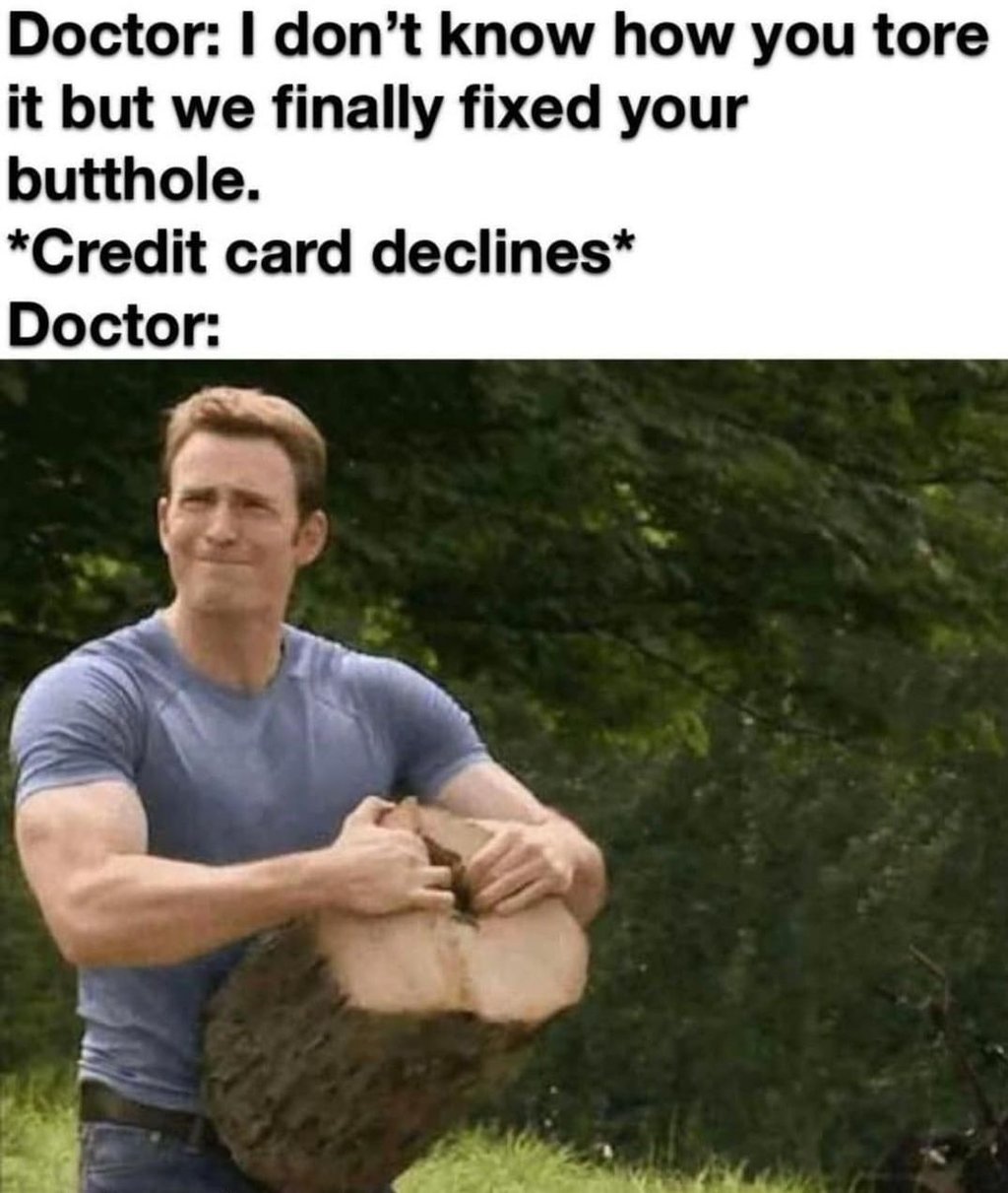 Doctor i don't know how you tore it but we finally fixed your butthole. credit c