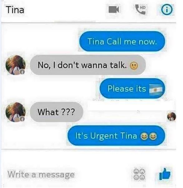 Tina tina call me now no, idon't wanna talk. please its what ??? it's urgent tin