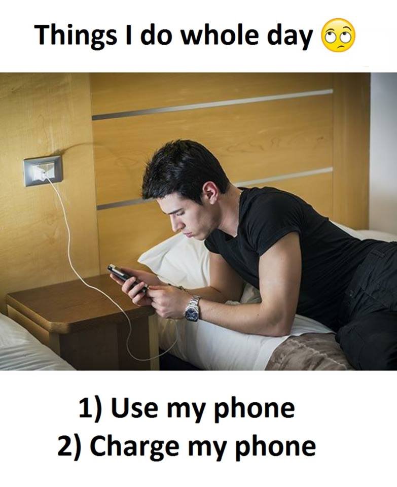 Things 1 do whole day 1 use my phone 2 charge my phone