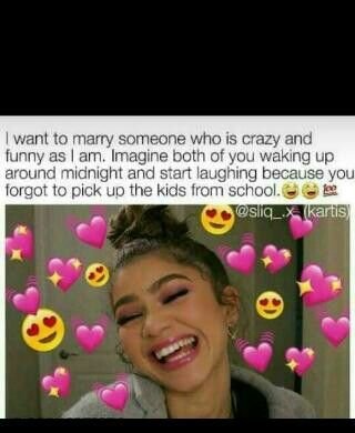 Want to marry someone who is crazy and funny as am. imagine both of you waking u