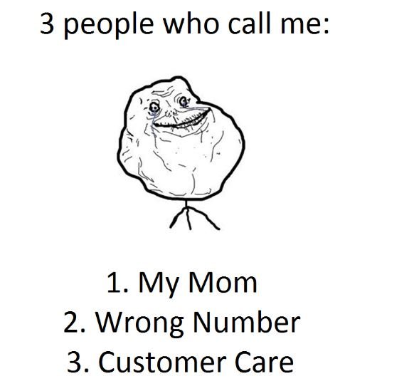 3 people who call me 1. my mom 2. wrong number 3. customer care