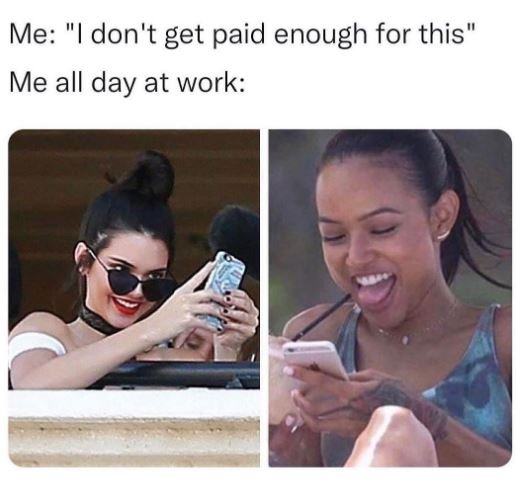 Me don't get paid enough for this' me all day at work