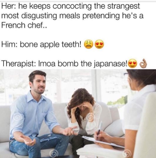 Her he keeps concocting the strangest most disgusting meals pretending he's a fr