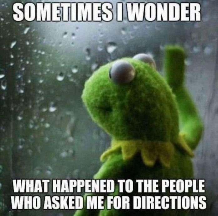Someimmesiwonder what happened to the people who asked me for directions