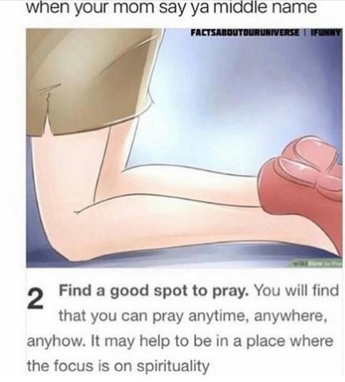 When your mom say ya mıddle name factsaboutourl ese find a good spot to pray. yo