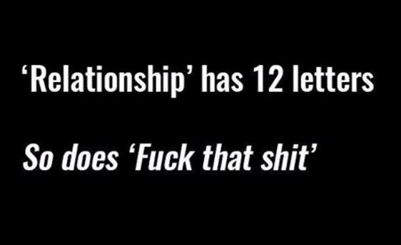 'relationship' has 12 letters so does 'fuck that shit'