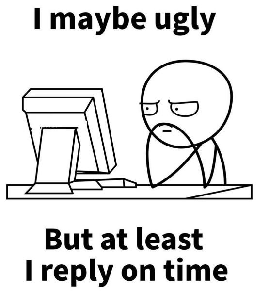 1 maybe ugly but at least 1 reply on time