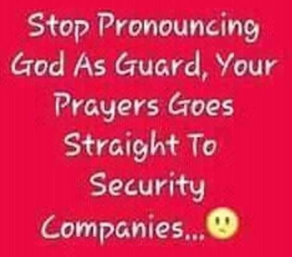 Stop pronouncing god as gucrd your prayers goes straight to security companies.