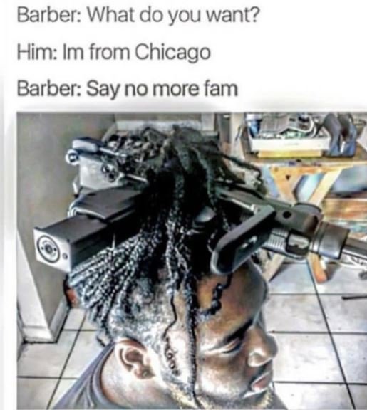 Barber what do you want? him im from chicago barber say nomore fam