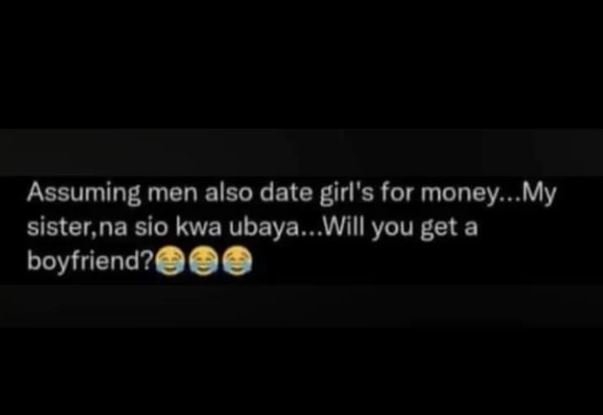 Assuming men also date girl's for money_ My sister,na sio kwa ubaya. Will you ge