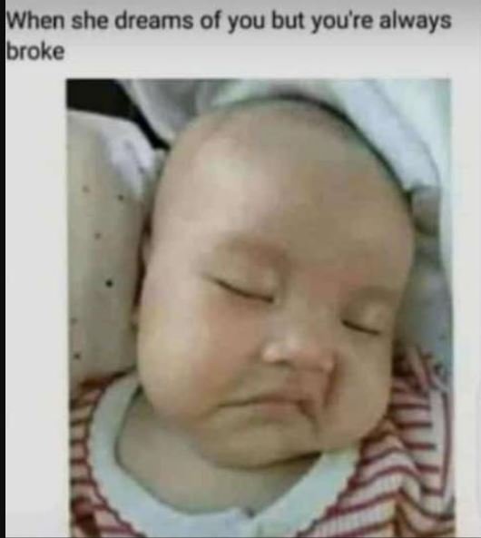 When she dreams of you but youre always broke