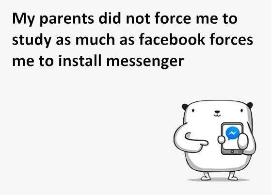 My parents did not force me to study as much as facebook forces me to install me