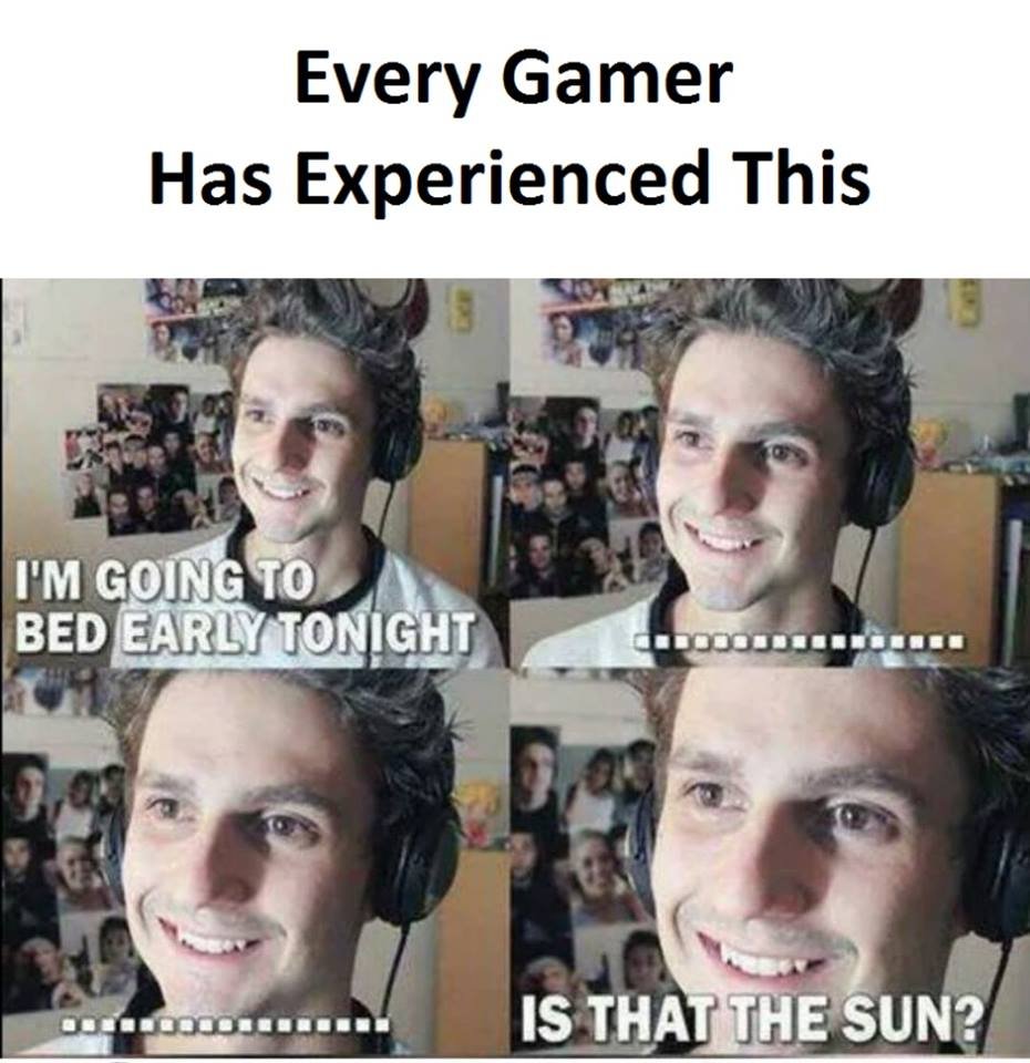 Every gamer has experienced this im going to bed early ionight is that the sun?
