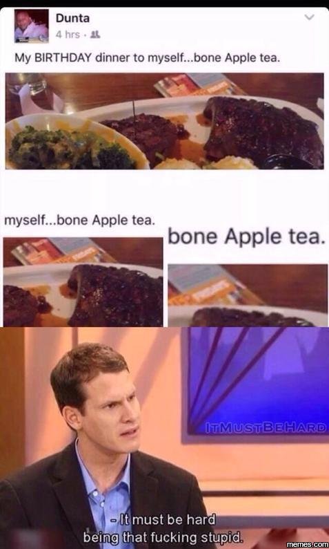 Dunta hrs my birthday dinner to myself_ bone apple tea. myself_ bone apple tea.