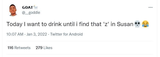 GOAT goddie Today want to drink until find that z' in Susan 10.07 AM Jan 3, Twit