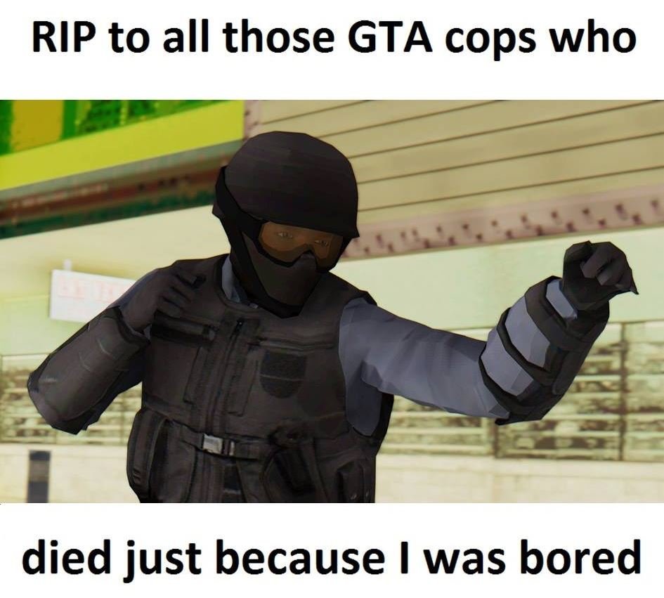 Rip to all those gta cops who died just because was bored