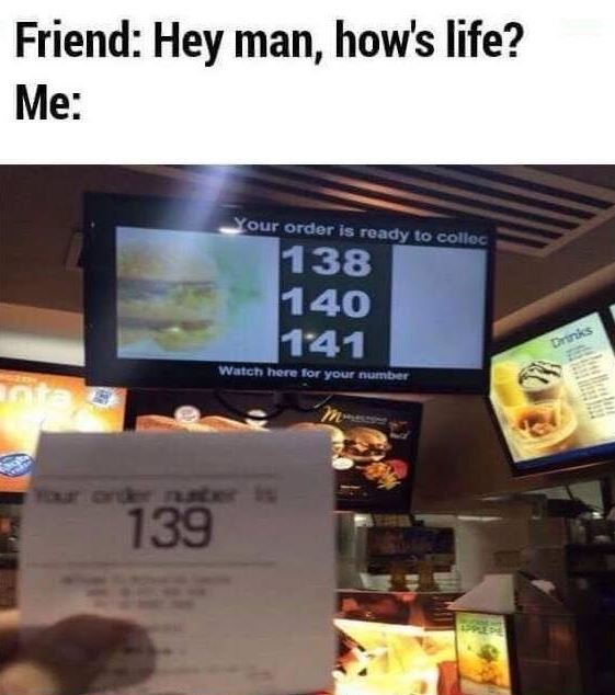 Friend hey man, hows life? me our order is ready lo colloc 138 140 141 watcn nor