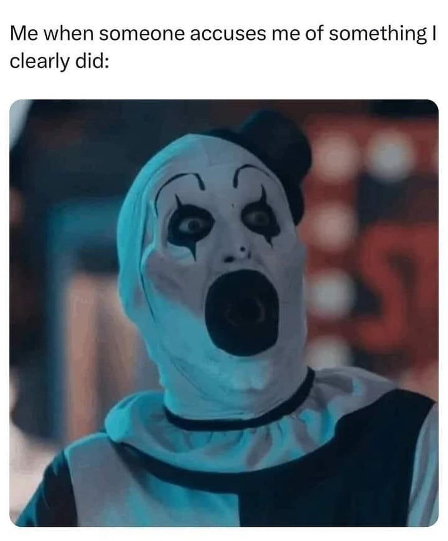 Me when someone accuses me of something clearly did