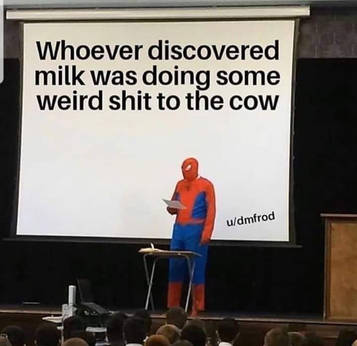Whoever discovered milk was doing some weird shit to the cow uldmfrod