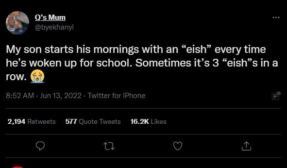 Qsmum byekhanyi my son starts his mornings with an 'eish every time he's woken u