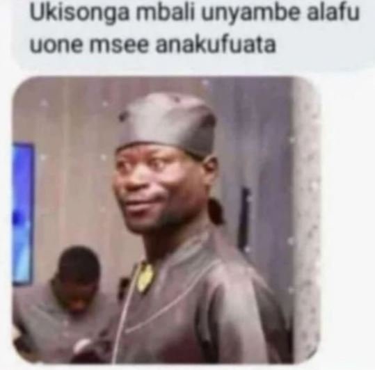 Ukisonga mbali unyambe alafu uone msee anakufuata