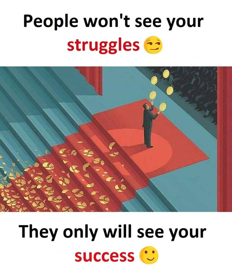 People won't see your struggles they only will see your success