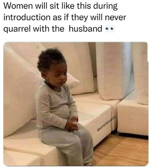 Women will sit like this during introduction as if they will never quarrel with