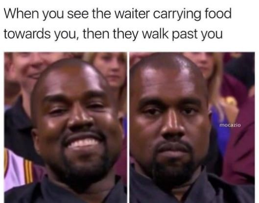 When you see the waiter carrying food towards you then they walk past you mocozi