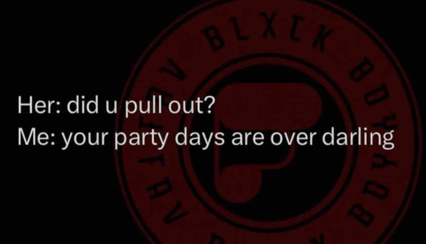 2s 21 her did u pull out? me your party days are over darling 1 122 221