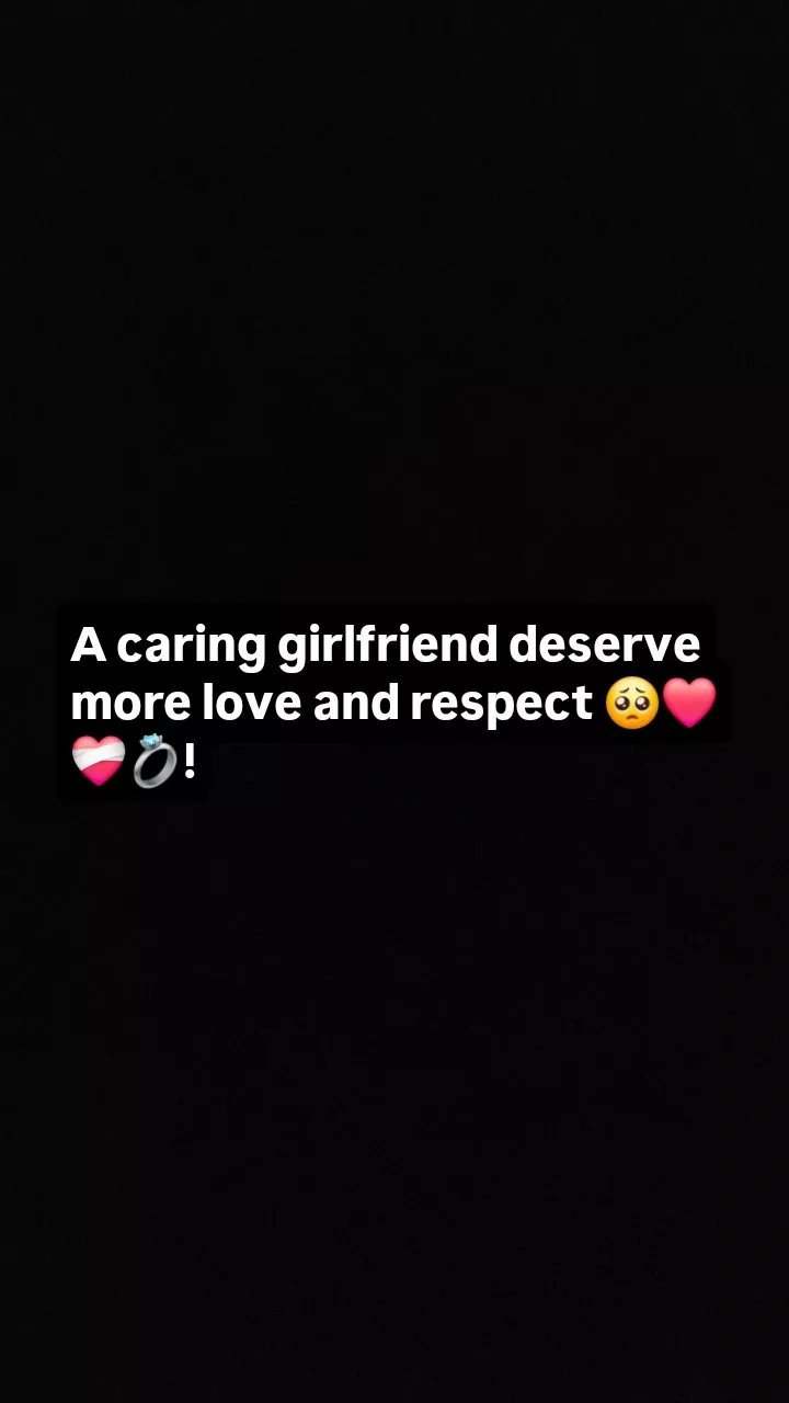 A caring girlfriend deserve more love and respect
