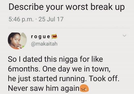 Describe your worst break up 5.46 p.m. 25 jul 17 rogue makaitah so dated this ni