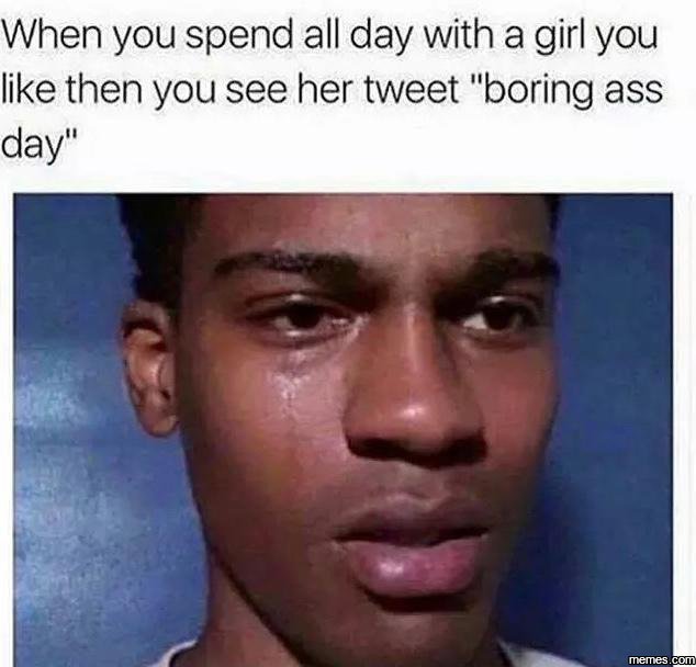 When you spend all day with a girl you like then you see her tweet boring ass id