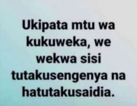 Ukipata mtu wa kukuweka, we wekwa sisi tutakusengenya na hatutakusaidia .