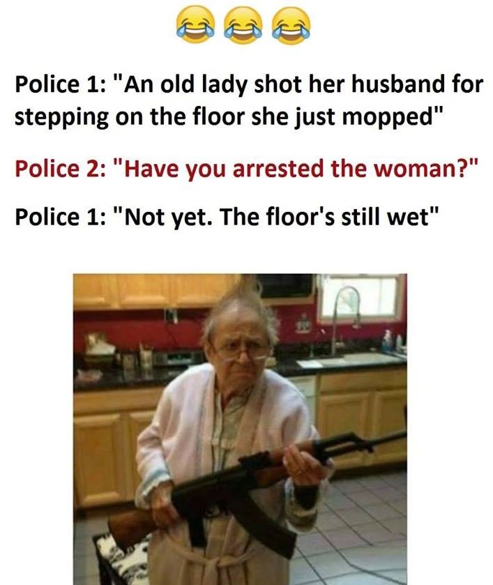 Police 1 an old lady shot her husband for stepping on the floor she just mopped