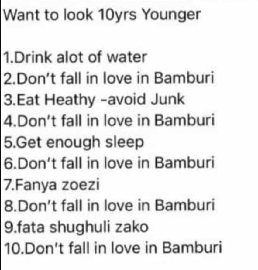 Want to look 1oyrs younger 1.drink alot of water 2 don't fall in love in bamburi