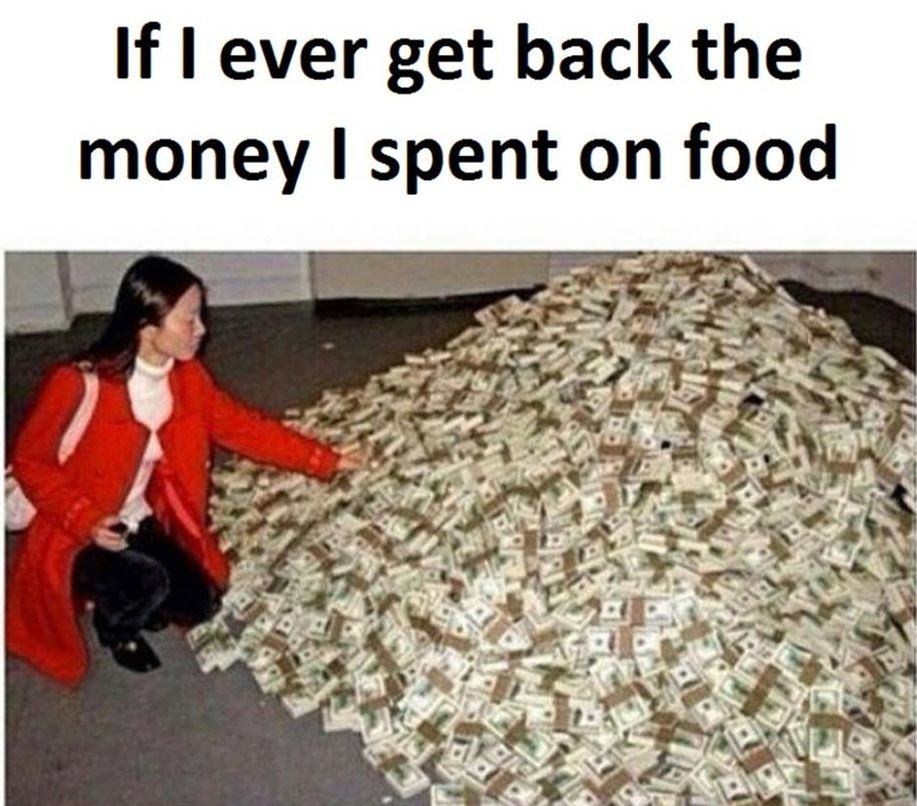 If ever get back the money i spent on food