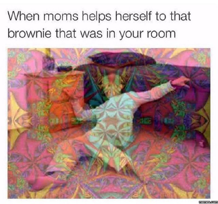 When moms helps herself to that brownie that was in your room memesucom