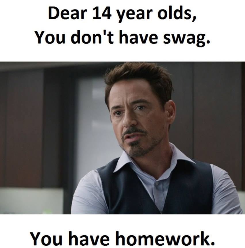 Dear 14 year olds, you don't have swag. you have homework.