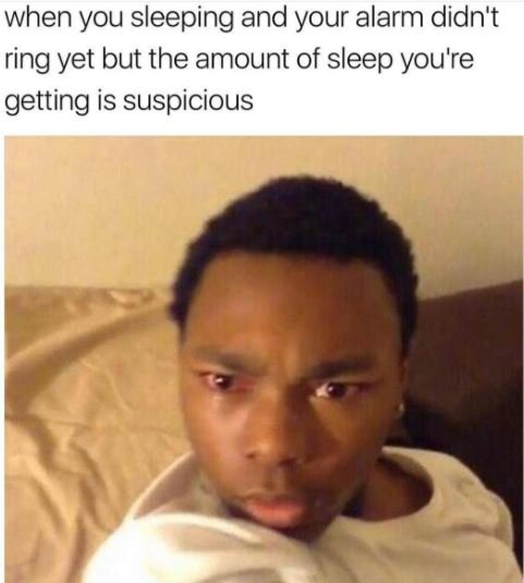 When you sleeping and your alarm didn't ring yet but the amount of sleep you're