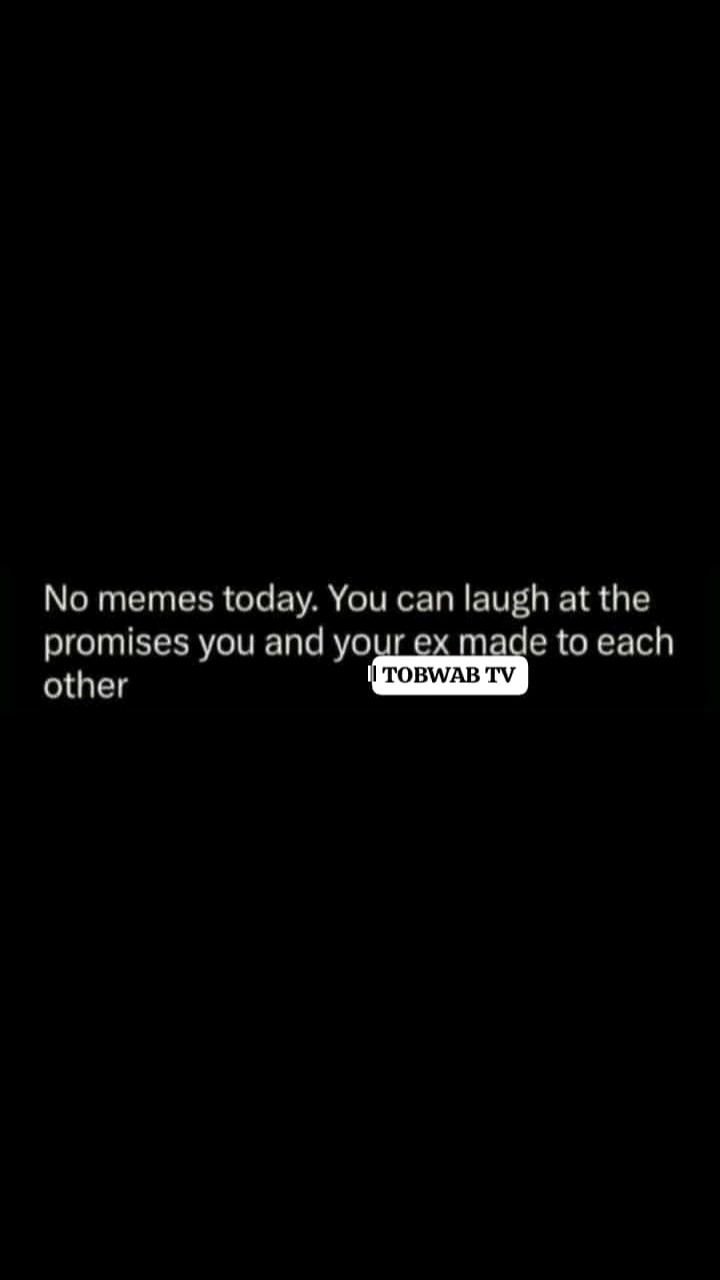 No memes today you can laugh at the promises you and your ex made to each other